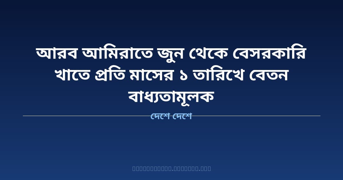 আরব আমিরাতে জুন থেকে বেসরকারি খাতে প্রতি মাসের ১ তারিখে বেতন বাধ্যতামূলক