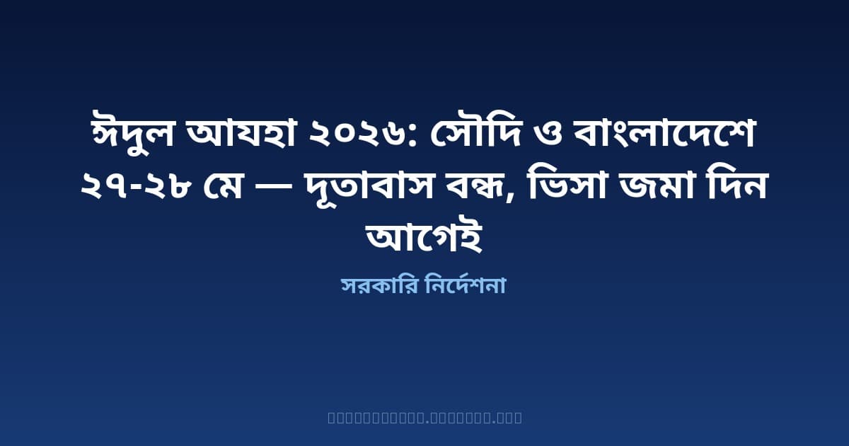 ঈদুল আযহা ২০২৬: সৌদি ও বাংলাদেশে ২৭-২৮ মে — দূতাবাস বন্ধ, ভিসা জমা দিন আগেই