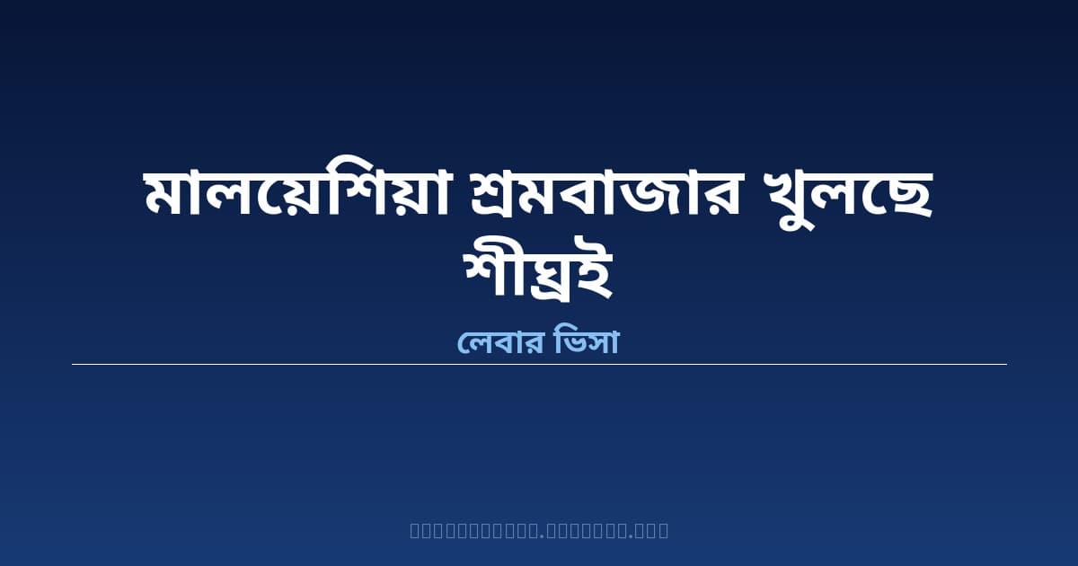মালয়েশিয়ার শ্রমবাজার পুনরায় খুলছে — যৌথ বৈঠক শেষে ৮ হাজার শ্রমিক দ্রুত পাঠানোর সিদ্ধান্ত