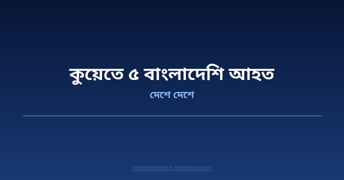 কুয়েত বিমানবন্দরে ড্রোন হামলায় ৫ বাংলাদেশি আহত — ২ জন আশঙ্কাজনক, দূতাবাস সার্বক্ষণিক যোগাযোগ রাখছে